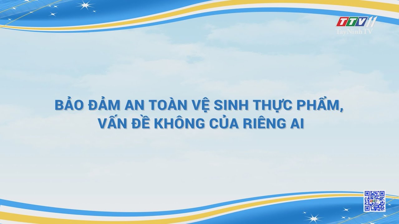 Bảo đảm an toàn vệ sinh thực phẩm, vấn đề không của riêng ai | TIẾNG NÓI CỬ TRI | TayNinhTV